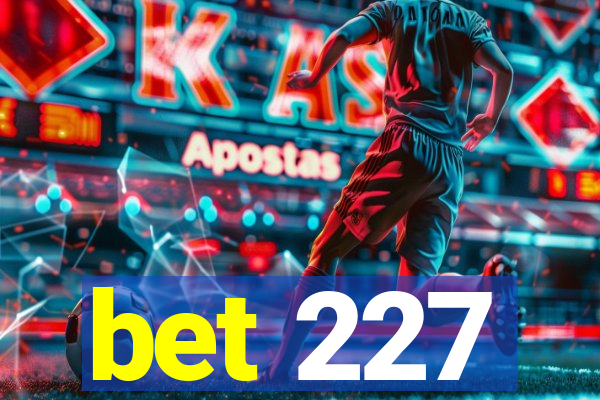 bet 227